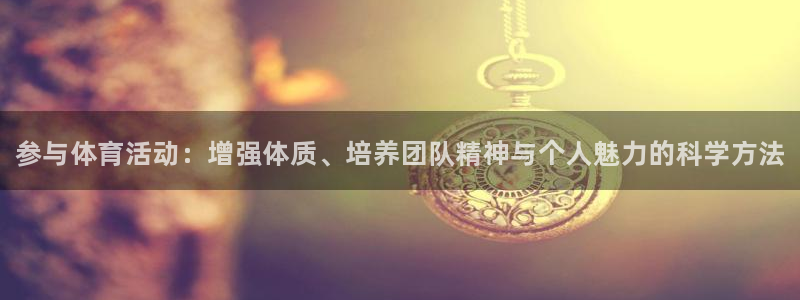 MK体育官方正版app代理：参与体育活动：增强体质、
