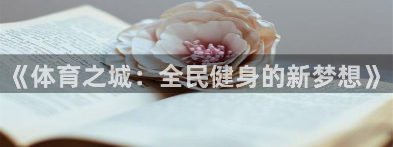 MK体育官方正版app神州：《体育之城：全民健身的新